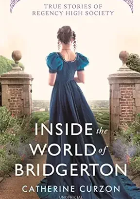 Inside the World of Bridgerton: True Stories of Regency High Society